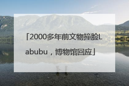 2000多年前文物撞脸Labubu，博物馆回应