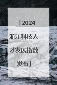 2024浙江科技人才发展指数发布
