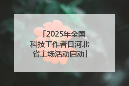 2025年全国科技工作者日河北省主场活动启动