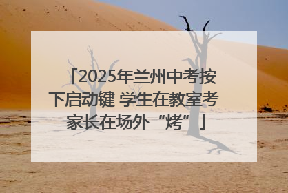 2025年兰州中考按下启动键 学生在教室考 家长在场外“烤”