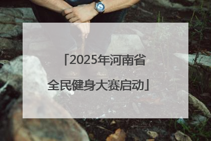 2025年河南省全民健身大赛启动