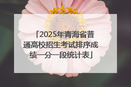 2025年青海省普通高校招生考试排序成绩一分一段统计表