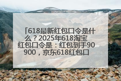618最新红包口令是什么？2025年618淘宝红包口令是：红包到手90900，京东618红包口令是：红包到手798