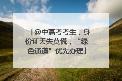 @中高考考生，身份证丢失莫慌，“绿色通道”优先办理